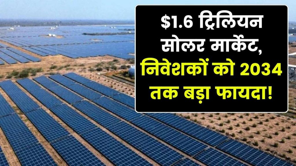 सोलर मार्केट में $1.6 ट्रिलियन का बूम! 2034 तक निवेशकों को कितना फायदा?