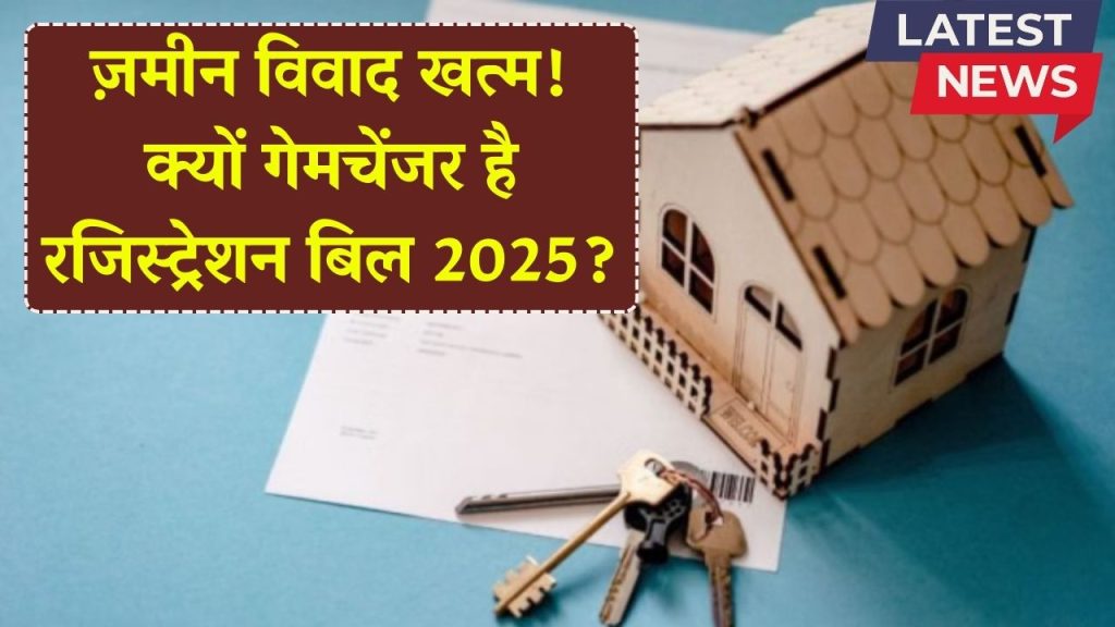 Land Law: जमीन विवाद खत्म करने की शुरुआत! रजिस्ट्रेशन बिल 2025 क्यों है गेमचेंजर, नया कानून जानें