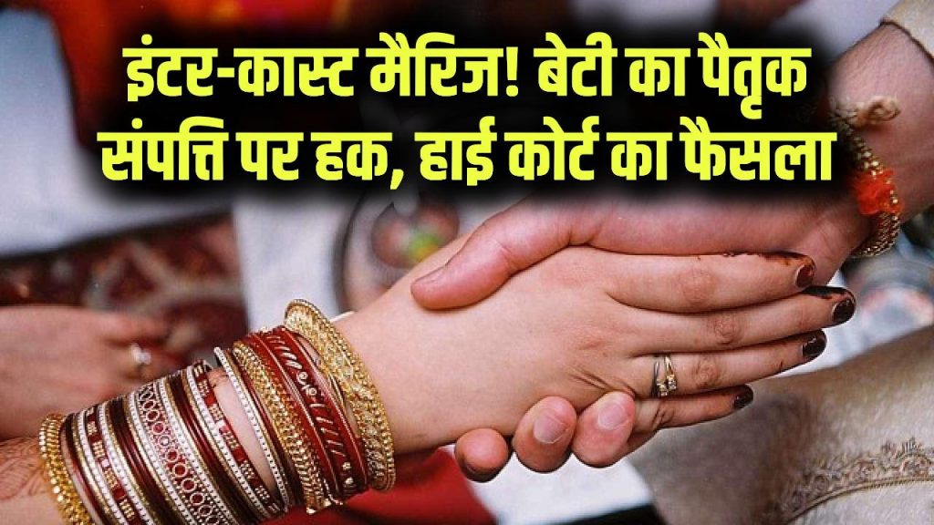 Inter-Caste Marriage Rights: दूसरी जाति में शादी करने पर भी बेटी को मिलेगा पैतृक संपत्ति का हक, हाई कोर्ट का ऐतिहासिक फैसला