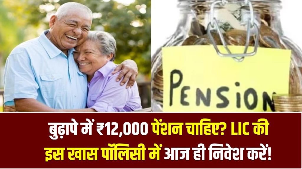 बुढ़ापे में ₹12,000 पेंशन चाहिए? LIC की इस खास पॉलिसी में आज ही निवेश करें!
