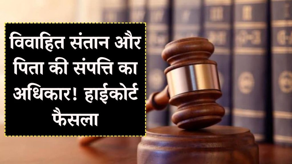 विवाहित संतान का पिता की संपत्ति पर नहीं होगा हक, हाईकोर्ट ने सुनाया महत्वपूर्ण फैसला 1 विवाहित संतान का पिता की संपत्ति पर नहीं होगा हक, हाईकोर्ट ने सुनाया महत्वपूर्ण फैसला