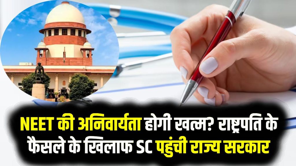 NEET Big Update: NEET की अनिवार्यता होगी खत्म? राष्ट्रपति के फैसले के खिलाफ SC पहुंची राज्य सरकार, पूरा मामला जानें
