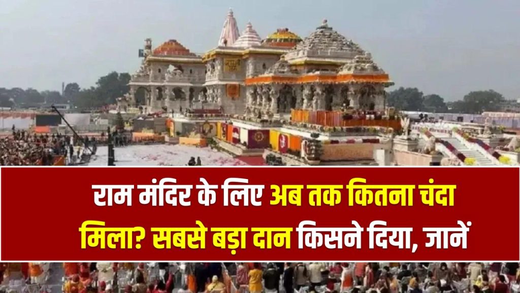 राम मंदिर के लिए अब तक कितना चंदा मिला? सबसे बड़ा दान किसने दिया—जानें पूरी डिटेल