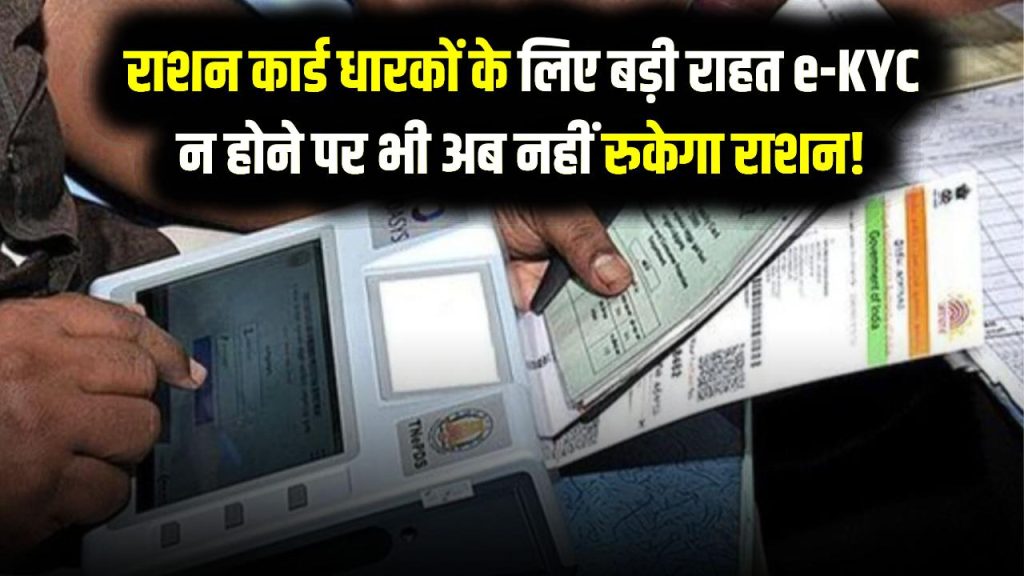 राशन कार्ड धारकों के लिए बड़ी राहत e-KYC न होने पर भी अब नहीं रुकेगा राशन!