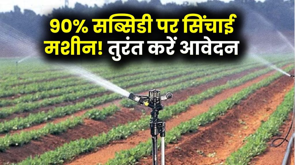 Sichai Machine Subsidy Yojana: सिंचाई की मशीन 90% छूट पर मिल रही है, ऐसे करें आवेदन