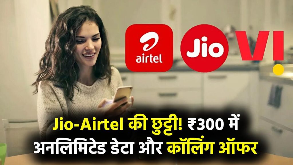 Telecom War: Jio-Airtel की छुट्टी! ₹300 में अनलिमिटेड डेटा और कॉलिंग, कौन दे रहा ये ऑफर?