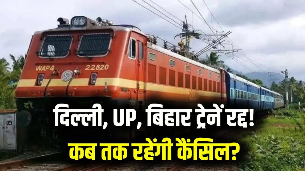 Train Cancelled: दिल्ली, UP, बिहार की कई ट्रेनें कैंसिल! पूरी लिस्ट देखें, कब तक रहेंगी रद्द?
