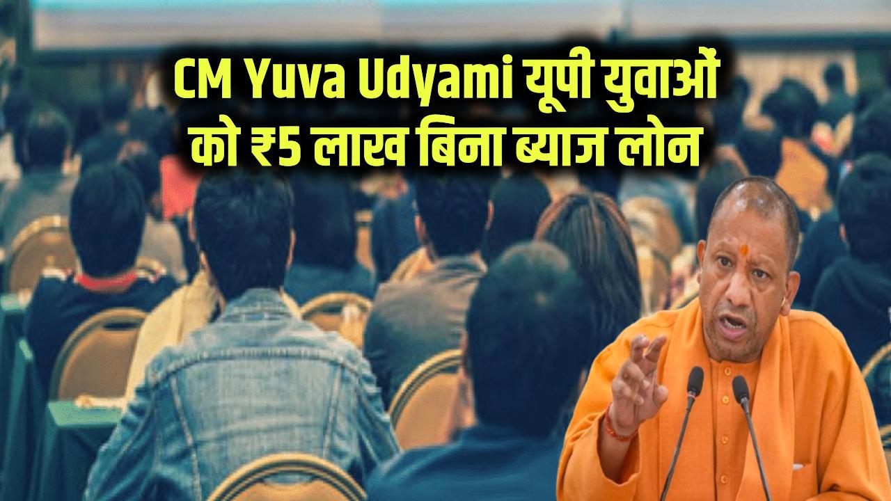 CM Yuva Udyami Yojana: यूपी के युवा पाएं ₹5 लाख का लोन बिना ब्याज! बिजनेस शुरू करने के लिए ऐसे करें आवेदन