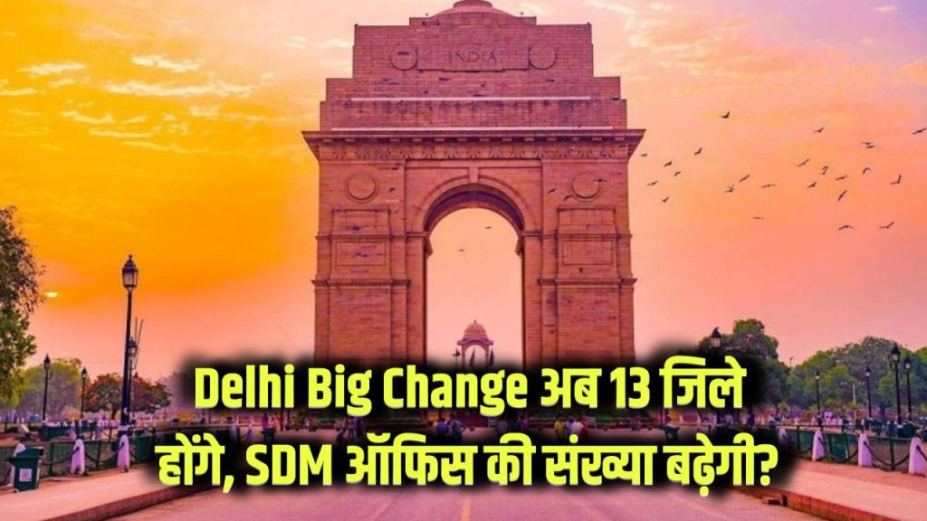 Delhi Big Change: दिल्ली का नक्शा बदलेगा! अब 11 नहीं 13 जिले होंगे, SDM ऑफिस की संख्या बढ़ेगी? 1 delhi new district map 13 districts 39 subdivisions