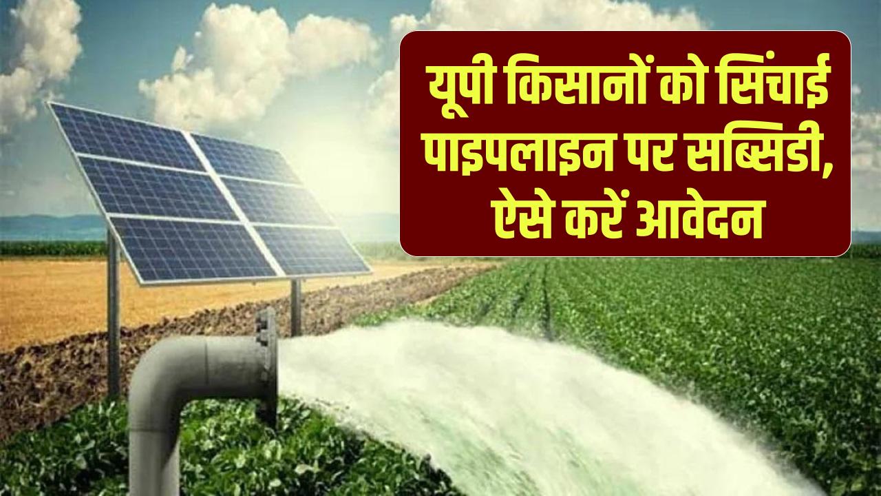 UP Kisan Yojana: यूपी किसानों को सिंचाई पाइपलाइन पर सब्सिडी, ऐसे करें आवेदन