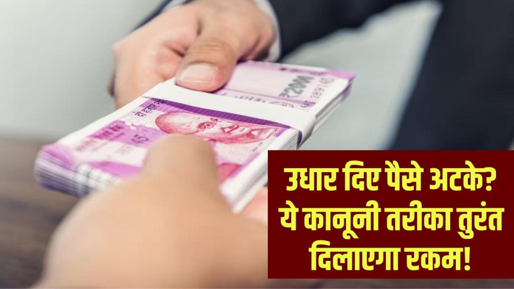 उधार दिए पैसे नहीं मिल रहे? ये कानूनी तरीका अपनाएं, तुरंत आकर चुकाएंगे पैसा