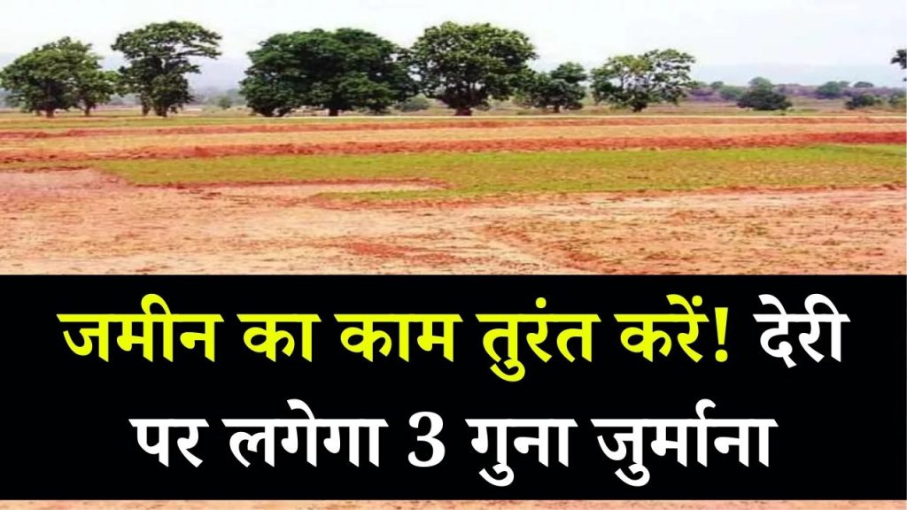 जमीन से जुड़ा यह काम तुरंत करें! देरी पर देना पड़ेगा 3 गुना ज्यादा पैसा, जानें पूरा अपडेट
