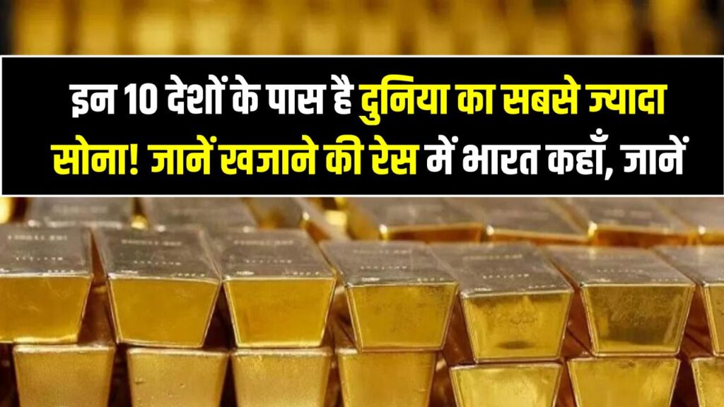 Gold Reserves: इन 10 देशों के पास है दुनिया का सबसे ज्यादा सोना! जानें खजाने की रेस में भारत कहाँ, रिपोर्ट देख रह जाएंगे दंग