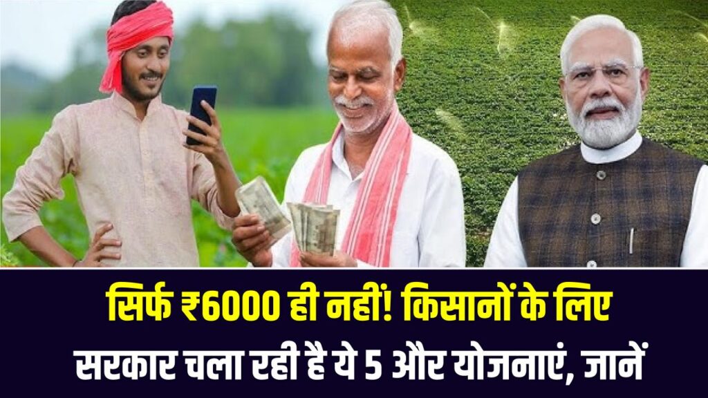 सिर्फ ₹6000 ही नहीं! किसानों के लिए सरकार चला रही है ये 5 और योजनाएं, जानें कैसे उठाएं लाखों का सीधा फायदा