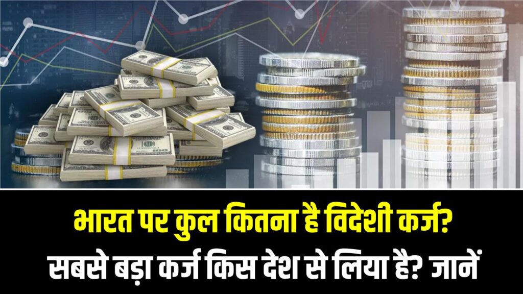 भारत पर कुल कितना है विदेशी कर्ज? सबसे बड़ा कर्ज किस देश से लिया है? रिपोर्ट में हुआ चौंकाने वाला खुलासा