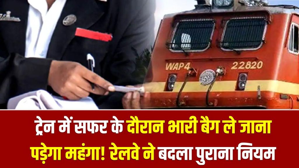 ट्रेन में सफर के दौरान भारी बैग ले जाना पड़ेगा महंगा! रेलवे ने बदला दशकों पुराना नियम, जानें नया रेट चार्ट