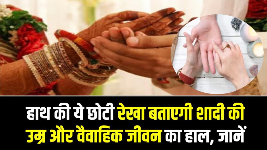 हाथ की ये छोटी रेखा बताएगी शादी की उम्र और वैवाहिक जीवन का हाल, जानें क्या कहते हैं हस्तरेखा संकेत