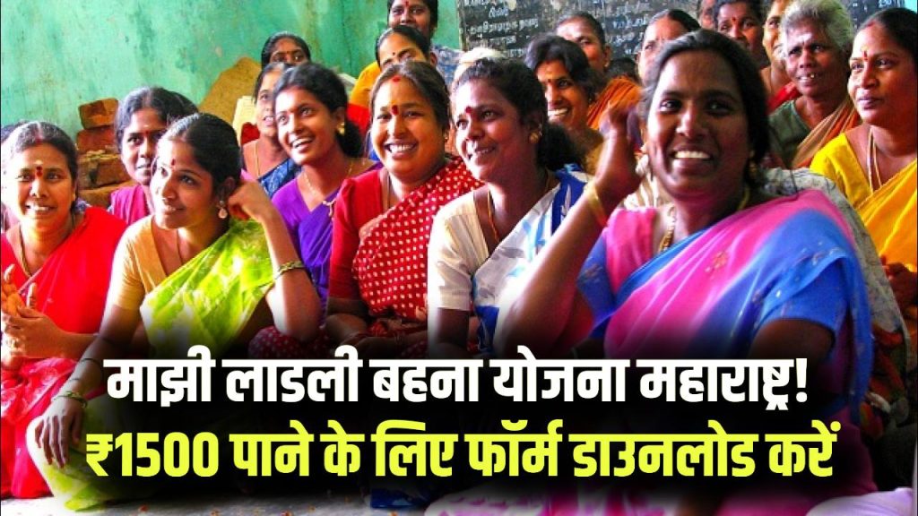 Mazi Ladli Behna Yojana Form: महाराष्ट्र की महिलाओं के लिए बड़ी खुशखबरी! ‘माझी लाडली बहना’ योजना में हर महीने ₹1500—अभी डाउनलोड करें नया फॉर्म