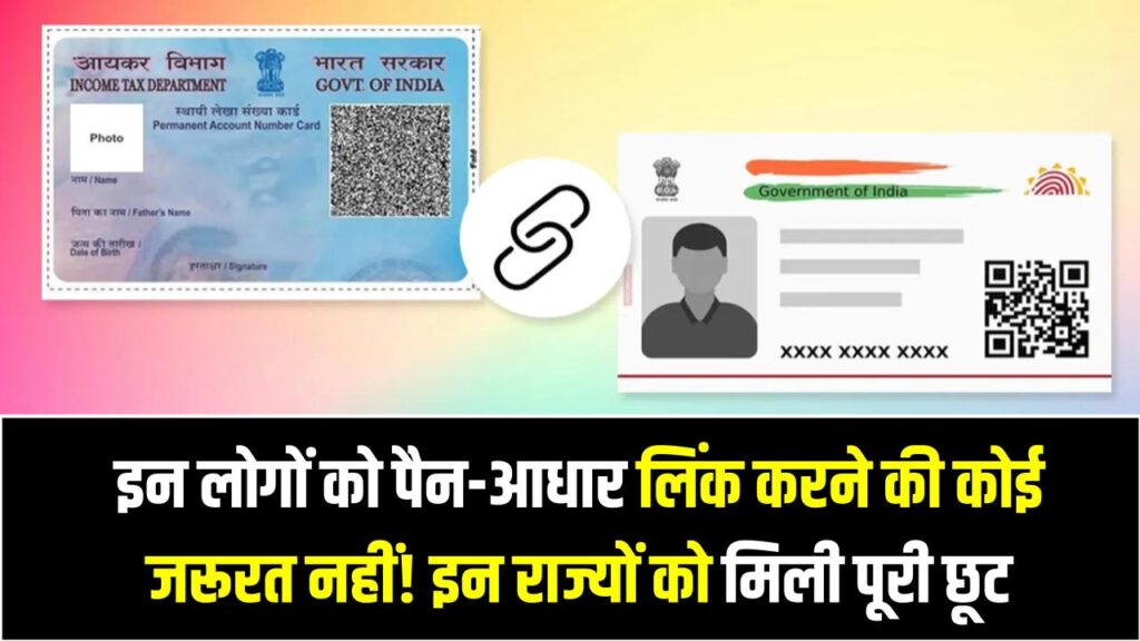 इन लोगों को पैन-आधार लिंक करने की कोई जरूरत नहीं! इन राज्यों को मिली पूरी छूट, क्या आप भी हैं इस लिस्ट में? 1 इन लोगों को पैन-आधार लिंक करने की कोई जरूरत नहीं! इन राज्यों को मिली पूरी छूट, क्या आप भी हैं इस लिस्ट में?