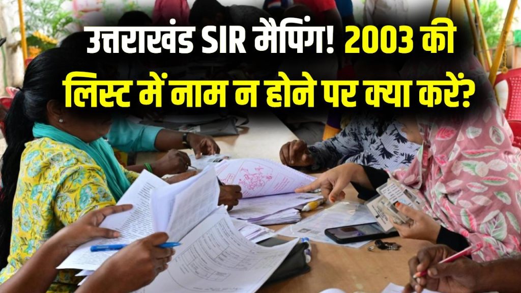 Uttarakhand SIR Update: 2003 की वोटर लिस्ट में नाम नहीं? घबराएं नहीं ऐसे कराएं मैपिंग