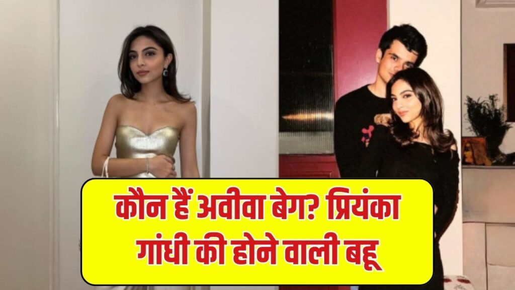 कौन हैं अवीवा बेग? जो बनने जा रही हैं प्रियंका गांधी की बहू! जानें रेहान वाड्रा की होने वाली पत्नी की पूरी प्रोफाइल 1 कौन हैं अवीवा बेग? जो बनने जा रही हैं प्रियंका गांधी की बहू! जानें रेहान वाड्रा की होने वाली पत्नी की पूरी प्रोफाइल