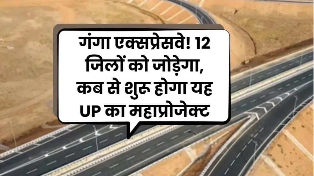 594 KM लंबा गंगा एक्सप्रेसवे! 12 जिलों को जोड़ेगा, कब से शुरू होगा यह UP का महाप्रोजेक्ट
