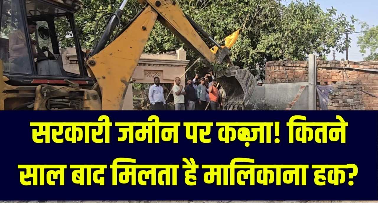 सरकारी जमीन पर कब्जा? कितने साल बाद मिलता है मालिकाना हक, जानें पूरा कानूनी नियम