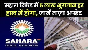 Sahara Refund Update: सहारा रिफंड में बड़ी राहत! 5 लाख तक का भुगतान हर हाल में होगा, जानें ताज़ा अपडेट 10 Sahara Refund Update: सहारा रिफंड में बड़ी राहत! 5 लाख तक का भुगतान हर हाल में होगा, जानें ताज़ा अपडेट