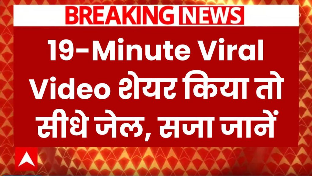 Viral Video 19 Minute: अगर आपने ये वीडियो शेयर कर दिया तो जाएंगे सीधे जेल! कितनी है सजा जानें 1 viral video 19 minute 34 seconds if you shared this you will go to jail