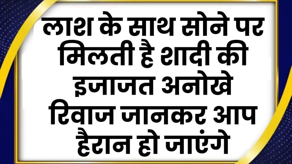 लाश के साथ सोने पर मिलती है शादी की इजाजत! इस जनजाति के अनोखे रिवाज जानकर आप हैरान हो जाएंगे 1 लाश के साथ सोने पर मिलती है शादी की इजाजत! इस जनजाति के अनोखे रिवाज जानकर आप हैरान हो जाएंगे