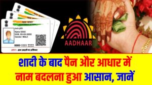 शादी के बाद पैन और आधार में नाम बदलना हुआ आसान, जानें स्टेप-बाय-स्टेप तरीका