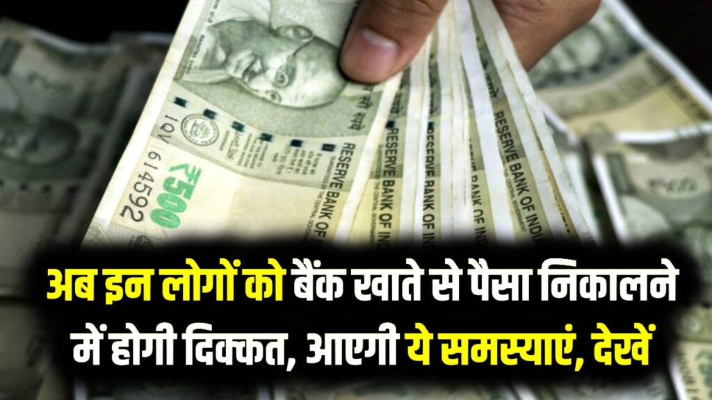 Bank Alert: अब इन लोगों को बैंक खाते से पैसा निकालने में होगी दिक्कत, आएगी ये समस्याएं, देखें