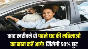 कार खरीदने से पहले घर की महिलाओं का नाम करें आगे! मिलेगी 50% छूट और कम डाउन पेमेंट का फायदा, जानें सीक्रेट नियम।