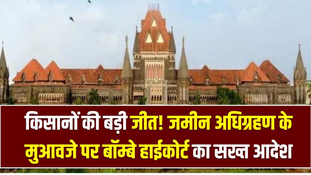 Land Acquisition Verdict: किसानों की बड़ी जीत! जमीन अधिग्रहण के मुआवजे पर बॉम्बे हाईकोर्ट का सख्त आदेश, अब सरकार को करना होगा यह काम