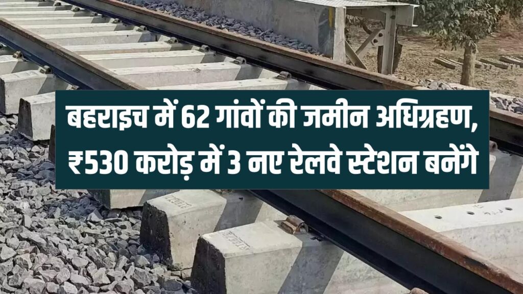 UP New Rail Line: बहराइच के 62 गांवों की जमीन का अधिग्रहण शुरू! ₹530 करोड़ का बजट पास, बनेंगे 3 नए रेलवे स्टेशन 1 UP New Rail Line: बहराइच के 62 गांवों की जमीन का अधिग्रहण शुरू! ₹530 करोड़ का बजट पास, बनेंगे 3 नए रेलवे स्टेशन