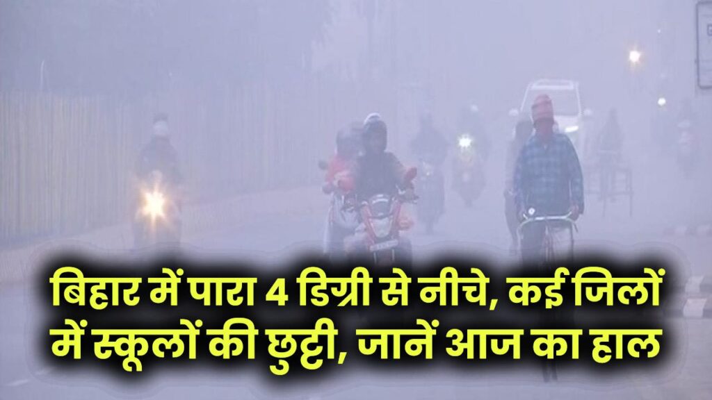 Bihar Weather Update: बिहार में फिर बढ़ी ठंड की मार! पारा 4 डिग्री से नीचे, कई जिलों में स्कूलों की छुट्टी, जानें आज का हाल
