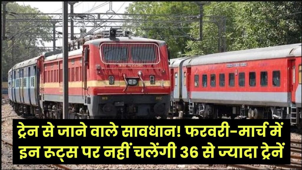 ट्रेन से जाने वाले सावधान! फरवरी-मार्च में इन रूट्स पर नहीं चलेंगी 36 से ज्यादा ट्रेनें; कैंसिल और डायवर्ट गाड़ियों की लिस्ट देख लें।