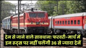 ट्रेन से जाने वाले सावधान! फरवरी-मार्च में इन रूट्स पर नहीं चलेंगी 36 से ज्यादा ट्रेनें; कैंसिल और डायवर्ट गाड़ियों की लिस्ट देख लें।
