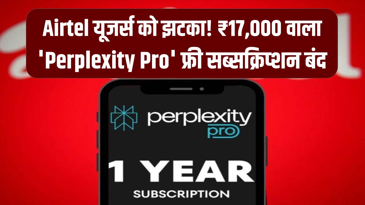 Airtel Shock: एयरटेल यूजर्स को झटका! ₹17,000 वाला 'Perplexity Pro' फ्री सब्सक्रिप्शन बंद; अब यूज करने के लिए ढीली करनी होगी जेब।